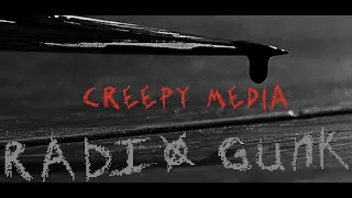 Things that go GUNK in the night - Part 7 - Creepy Media