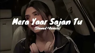 Mera Yaar SaJan Tu (Slowed×Reverb) lofi mix