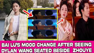 Bai Lu's mood change after seeing Dylan Wang seated beside  ZhouYe