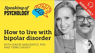 How to live with bipolar disorder, with David Miklowitz, PhD, and Terri Cheney