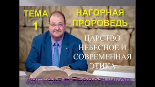 01. НАГОРНАЯ ПРОПОВЕДЬ ХРИСТА И СОВРЕМЕННАЯ ЭТИКА - АЛЕКСАНДР БОЛОТНИКОВ - 2019