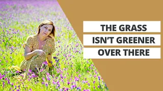 Why the Grass ISN'T Greener on the Other Side