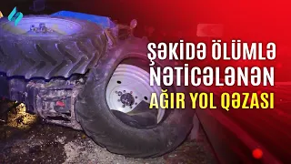 Şəkidə ölümlə nətİcələnən ağır yol qəzası | Kanal S Xəbər