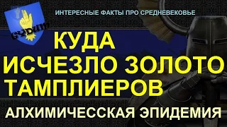 Куда исчезло золото тамплиеров.  Алхимическая эпидемия. (интересные факты про средневековье)