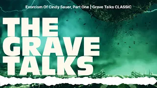 Exorcism Of Cindy Sauer, Part One | Grave Talks CLASSIC | The Grave Talks | Haunted, Paranormal...