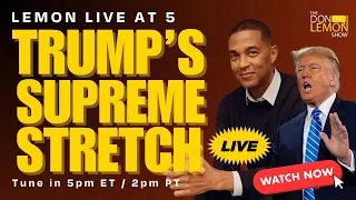 Lemon LIVE at 5: TRUMP'S SUPREME STRETCH  - April 25th, 2024