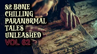 82 Bone Chilling Paranormal Tales Unleashed | Vol 62
