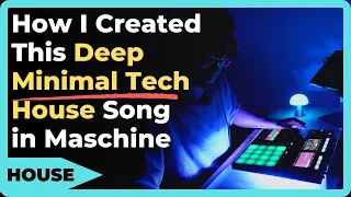 How I Created This Deep Minimal Tech House Song in Maschine [Complete Track Breakdown]