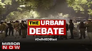 Delhi IED Blast shocks the capital; Will the sinister plot be unearthed? | The Urban Debate
