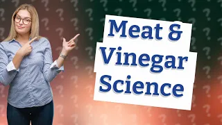 What happens when meat is soaked in vinegar?