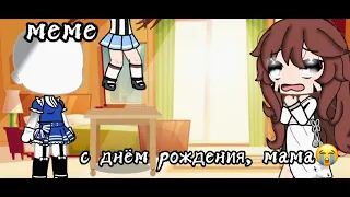 меме | gacha life | [😔] с днём рождения, мама [😭] •гача лайф