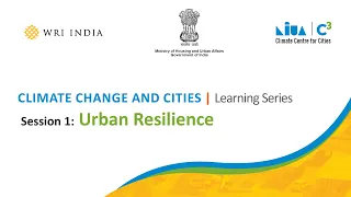 Session 1: Urban Resilience - Climate Change & Cities | Learning Series