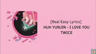 HUH YUNJIN 'I Love You Twice' Lyrics || [Real Easy Lyrics]