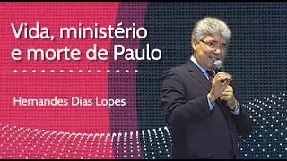 VIDA, MINISTÉRIO E MORTE DE PAULO - Hernandes Dias Lopes