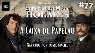 #77 - Audiolivro - Sherlock Holmes: A Caixa de Papelão - Arthur Conan Doyle