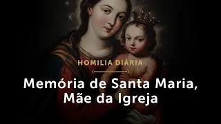 Homilia Diária | Memória da Bem aventurada Virgem Maria, Mãe da Igreja