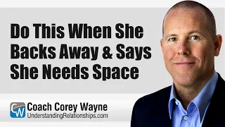 Do This When She Backs Away & Says She Needs Space