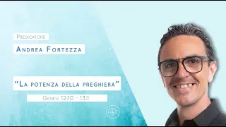 "La potenza della preghiera” Genesi 12:10 -13:1 predicatore Andrea Fortezza