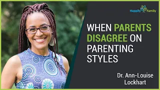 When parents disagree on parenting styles - Dr. Ann-Louise Lockhart