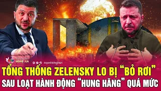 Thời sự quốc tế: Tổng thống Zelensky lo bị “bỏ rơi” sau loạt hành động “hung hăng” quá mức