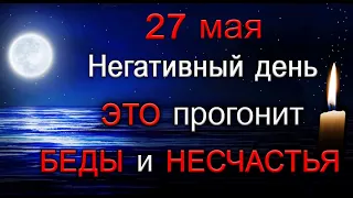 27 мая Негативный день. Прогоните БЕДЫ и НЕСЧАСТЬЯ. *Эзотерика Для Тебя*