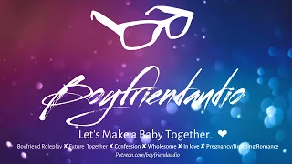 Let's Make a Baby Together.. [Boyfriend Roleplay][Our Future Together][Wholesome][Confession] ASMR