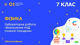 7 клас. Фізика. Лабораторна робота «Визначення ККД похилої площини» (Тиж.10:ВТ)