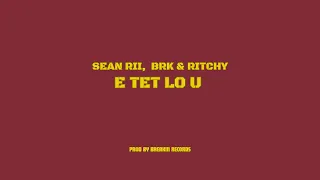 Sean Rii, Ritchy & BRK - E TET LO U (Audio)