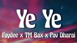 FAYDEE X TM Bax X Pav DHARIA - Ye Ye (letra/lyrics)