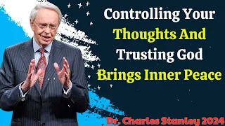 Dr  Charles Stanley New 2024 - Controlling Your Thoughts And Trusting God Brings Inner Peace