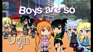 ° Boys Are So Ugh ° //Tradução// PPGxRRB {Gacha Life}