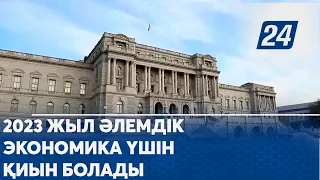 2023 жыл әлемдік экономика үшін қиын болады