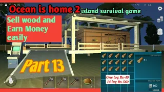 Ocean is home 2 || Part 13 || How to earn money by selling wood logs ||