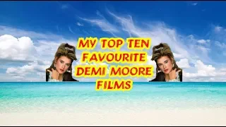 MY TOP TEN FAVOURITE DEMI MOORE FILMS