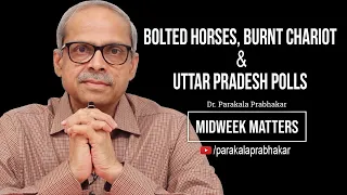 Bolted Horses, Burnt Chariot & Uttar Pradesh Polls  || Midweek Matters 42 || Parakala Prabhakar