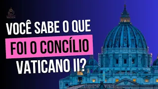 Você sabe o que foi o Concílio Vaticano II?