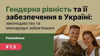 1.3 Гендерна рівність та її забезпечення в Україні: законодавство та міжнародні зобов'язання