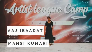 "AAJ IBAADAT" | MANSI KUMARI | ARTIST LEAGUE CAMP- DELHI || ARTIST LEAGUE INDIA