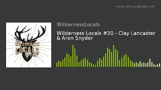 Wilderness Locals #30 - Clay Lancaster & Aron Snyder