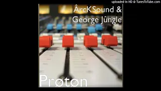 PrøTøN  -  ÂrcKSound & George Jûngle (Original Mix)