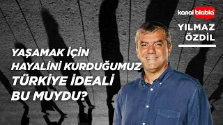 Yaşamak için hayalini kurduğumuz Türkiye ideali bu muydu? | Yılmaz Özdil