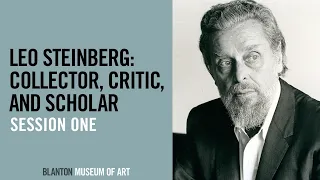 BLANTON VIRTUAL LECTURE - Leo Steinberg: Collector, Critic, and Scholar: Session One