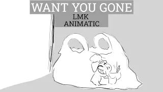 WANT YOU GONE (LMK ANIMATIC)