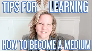 My Top 7 Tips for Learning How To Become A Psychic Medium!