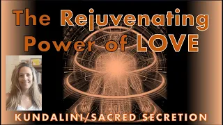 Sacred Secretion | Kundalini Energy -- The REJUVENATING POWER OF LOVE and Oxytocin -- Inner Alchemy