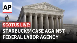LIVE: Supreme Court hears Starbucks’ case against federal labor agency
