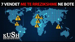 7 VENDET ME TE RREZIKSHME NE BOTE - Kuriozitete shqip - Fakte Interesante