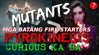 MUTANTS / MGA BATANG FIRE STARTERS / PYROKINESIS