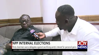 NPP elections: Party Chairman warns delegates on sacrificing party's interest for personal gains.