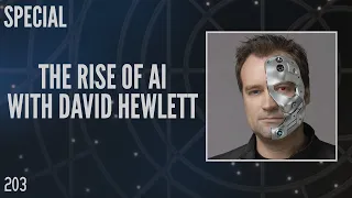 203: The Rise of AI with David Hewlett (Special)